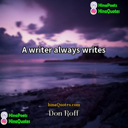 Don Roff Quotes | A writer always writes.
  